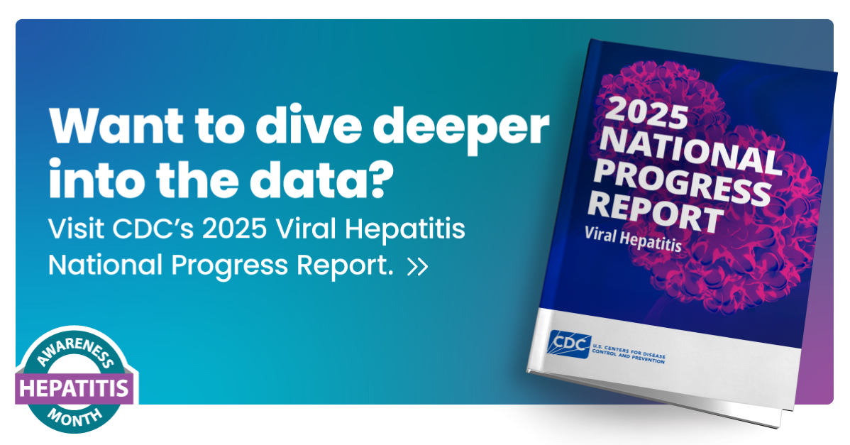 Want to dive deeper into the data? Visit the CDC’s 2025 Viral Hepatitis National Progress Report.