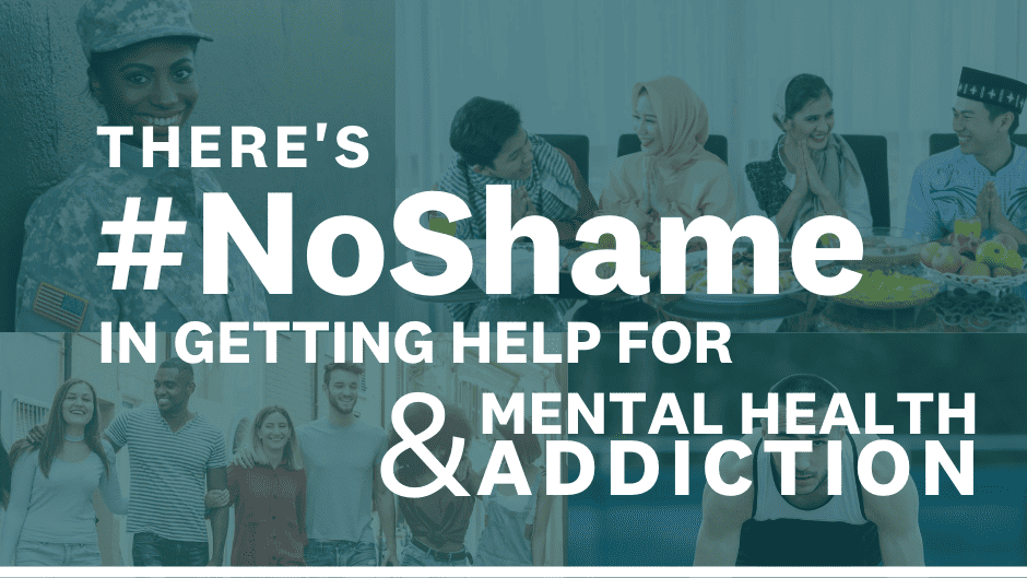 Photo collage with text overlay: There's #NoShame in getting help for mental health and addiction