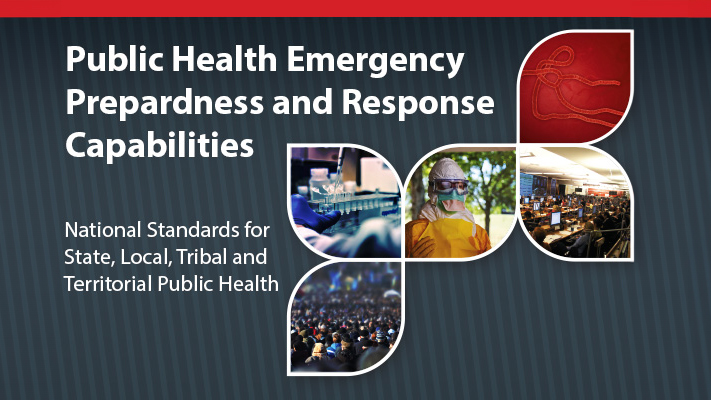 Public Health Emergency Preparedness and Response Capabilities Public Health Emergency Preparedness and Response Capabilities: National Standards for State, Local, Tribal, and Territorial Public Health